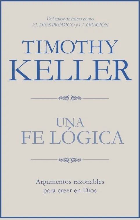 Una Fe Lógica - Argumentos Razonables Para Creer En Dios