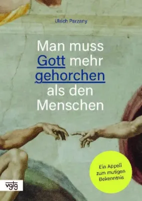 Man muss Gott mehr gehorchen als den Menschen - Ein Appell zum mutigen Bekenntnis