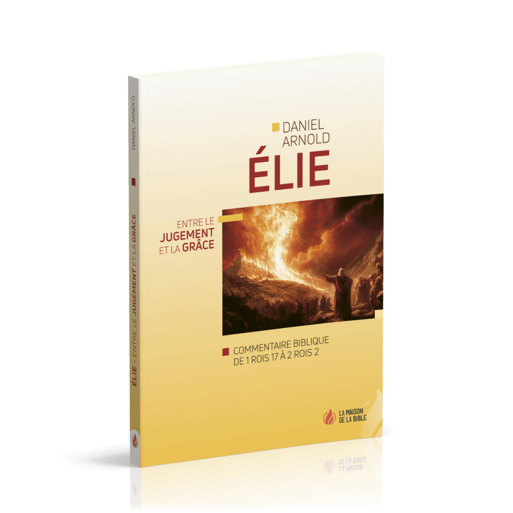 Élie - Entre le jugement et la grâce - Commentaire biblique de 1Rois 17 à 2Rois 2