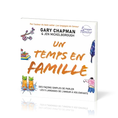 Un temps en famille - Des façons simples de parler les 5 langages de l’amour à vos enfants