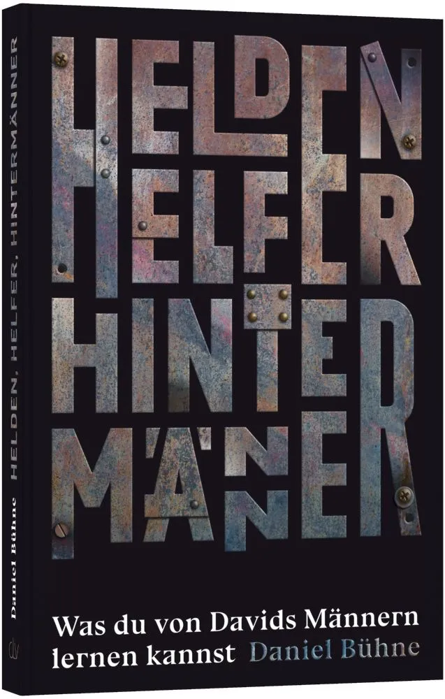 Helden, Helfer, Hintermänner - Was du von Davids Männern lernen kannst