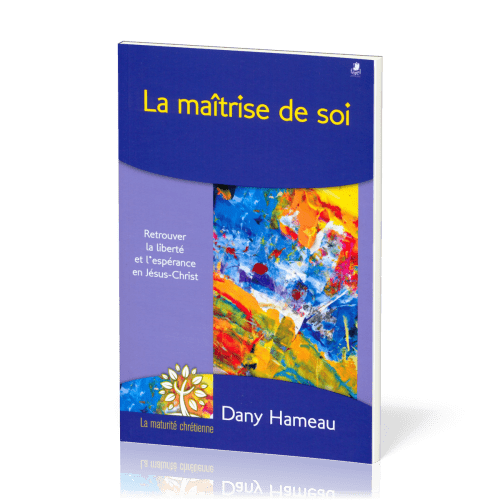 Maîtrise de soi (La) - Retrouver la liberté et l'espérance en Jésus-Christ