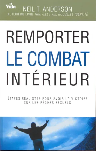 Remporter le combat intérieur - Étapes réalistes pour avoir la victoire sur les péchés sexuels
