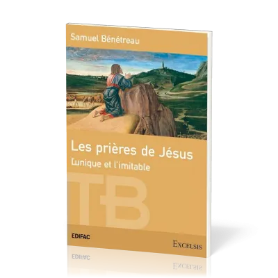 Prières de Jésus (Les) - L'unique et l'imitable [coll. Théologie Biblique]