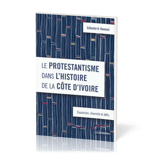 Protestantisme dans l’histoire de la Côte d’Ivoire (Le) - Expansion, diversité et défis