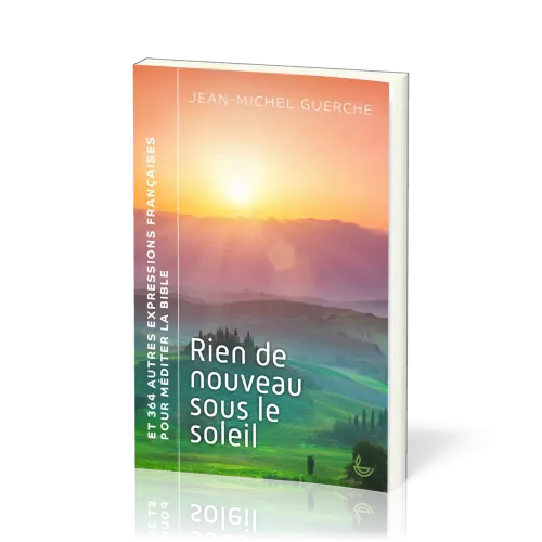 Rien de nouveau sous le soleil - et 364 autres expressions françaises pour méditer la Bible