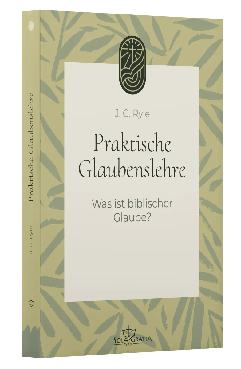 Praktische Glaubenslehre - Was ist biblischer Glaube? (Band 1)