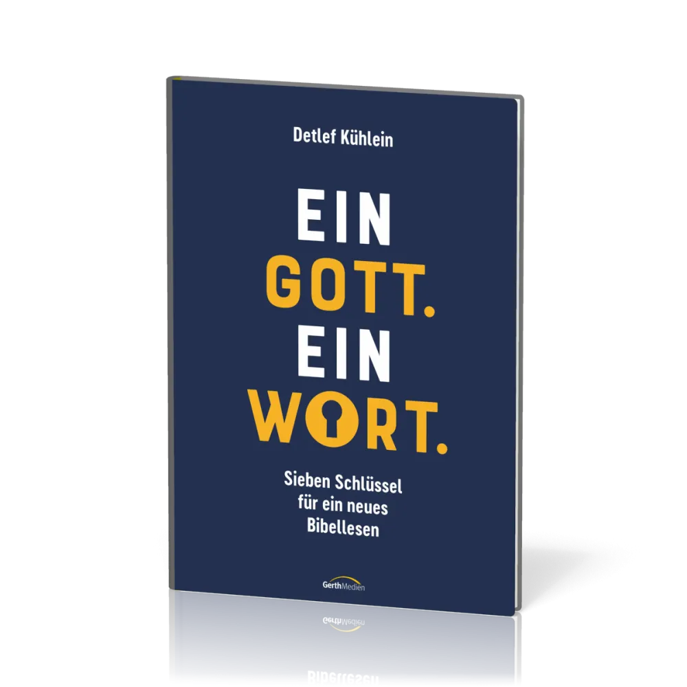Ein Gott. Ein Wort. - Sieben Schlüssel für ein neues Bibellesen