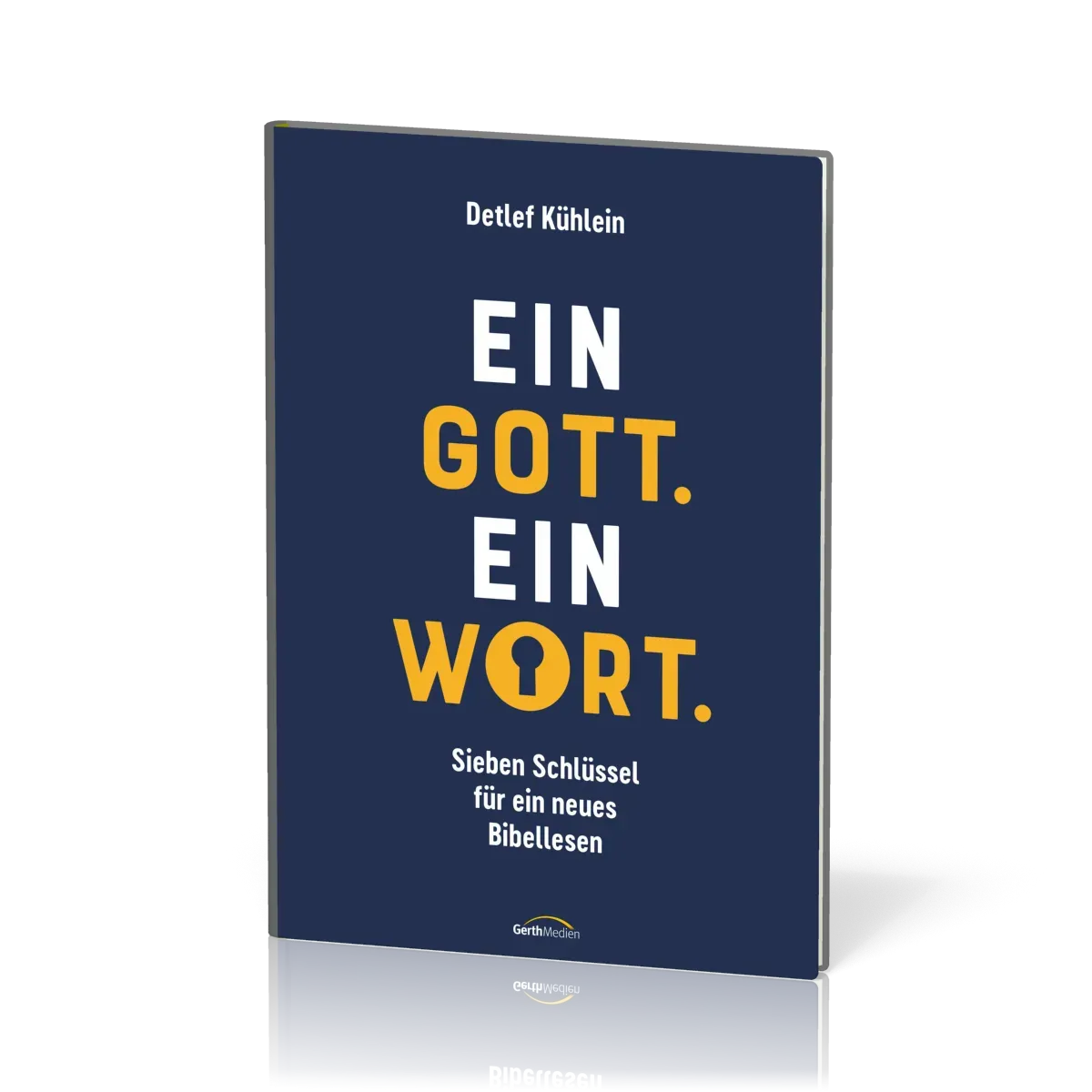 Ein Gott. Ein Wort. - Sieben Schlüssel für ein neues Bibellesen