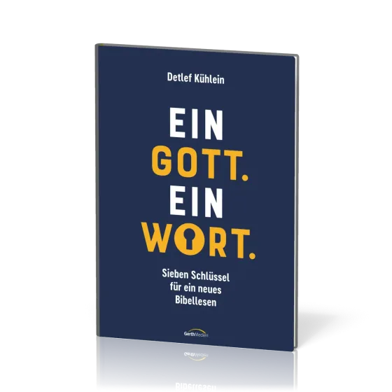 Ein Gott. Ein Wort. - Sieben Schlüssel für ein neues Bibellesen