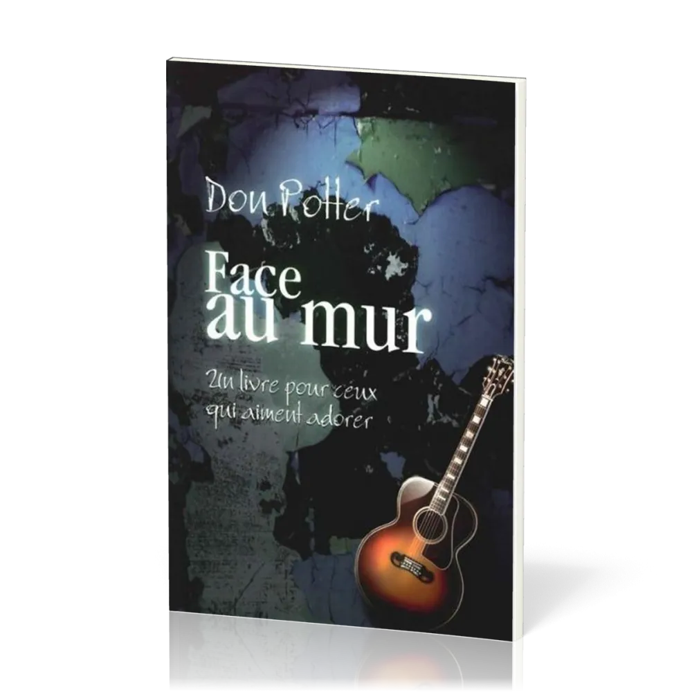 Face au mur - Un livre pour ceux qui aiment adorer