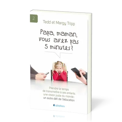 Papa, maman, vous avez pas 5 minutes? - Prendre le temps de transmettre à ses enfants une vision...