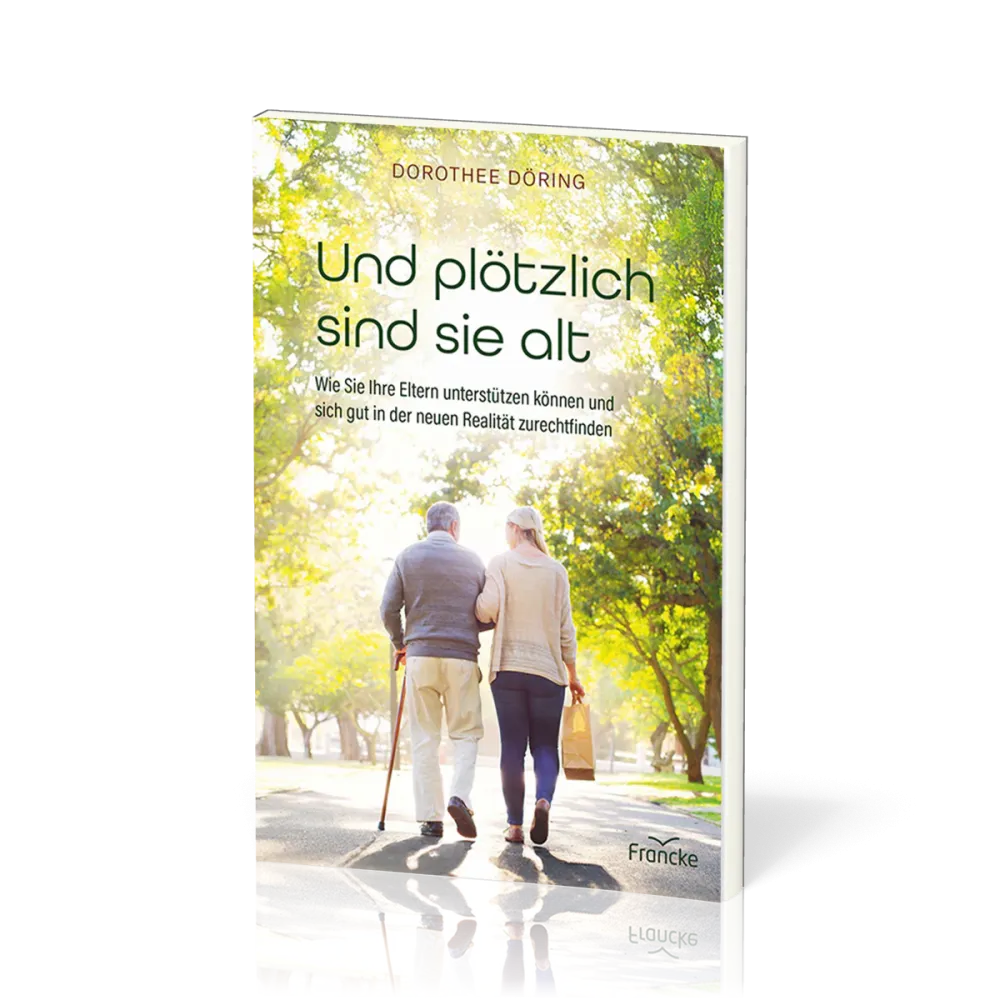 Und plötzlich sind sie alt - Wie Sie Ihre Eltern unterstützen können