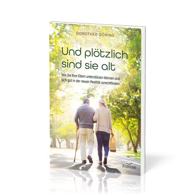 Und plötzlich sind sie alt - Wie Sie Ihre Eltern unterstützen können