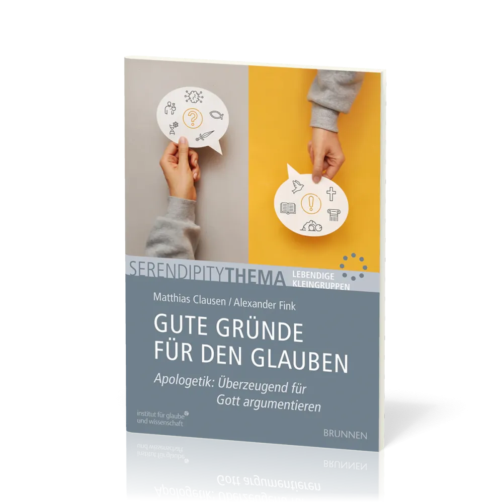 Gute Gründe für den Glauben - Serendipity Thema - Apologetik: Überzeugend für Gott argumentieren