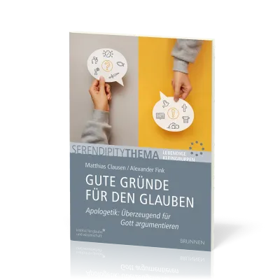 Gute Gründe für den Glauben - Serendipity Thema - Apologetik: Überzeugend für Gott argumentieren