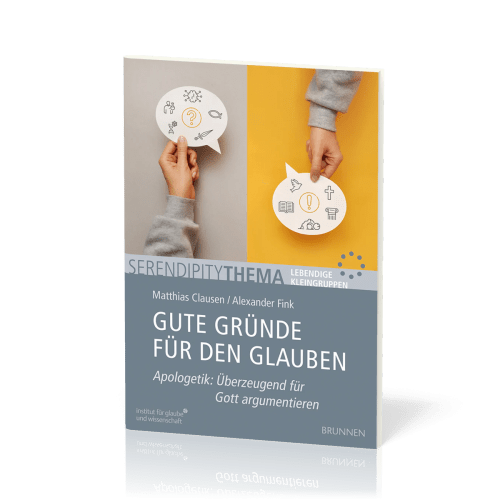Gute Gründe für den Glauben - Serendipity Thema - Apologetik: Überzeugend für Gott argumentieren