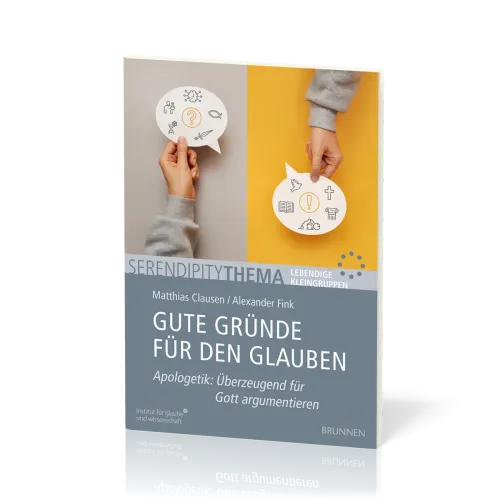 Gute Gründe für den Glauben - Serendipity Thema - Apologetik: Überzeugend für Gott argumentieren