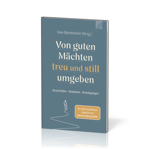 Von guten Mächten treu und still umgeben - Geschichten - Gedanken - Ermutigungen