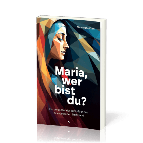Maria, wer bist du? - Ein verblüffender Blick über den evangelischen Tellerrand