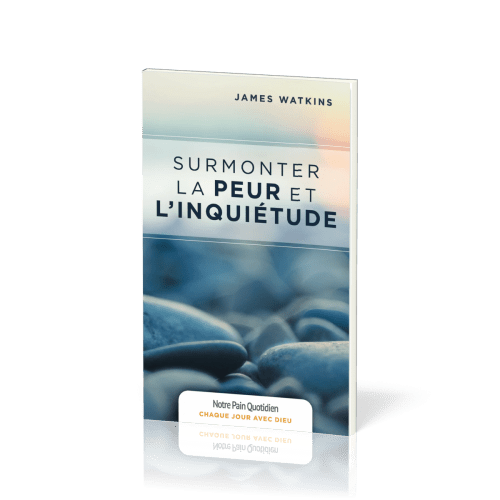 Surmonter la peur et l'inquiétude - [coll. Chaque jour avec Dieu]