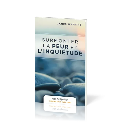 Surmonter la peur et l'inquiétude - [coll. Chaque jour avec Dieu]