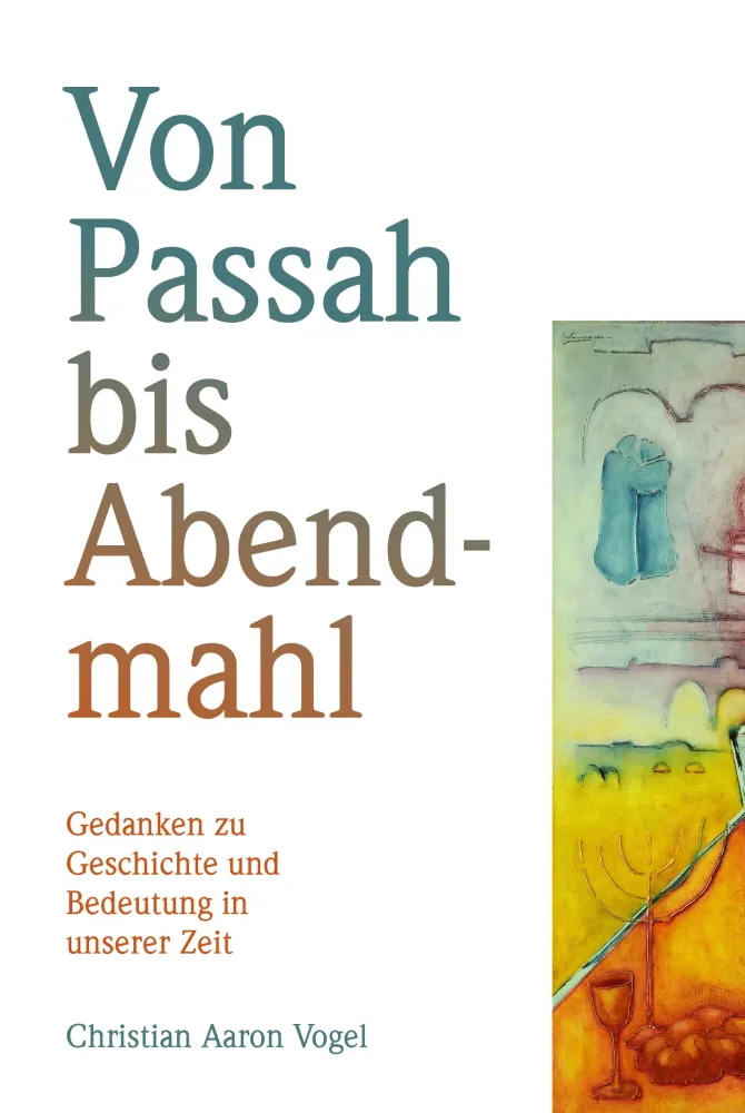 Von Passah bis Abendmahl - Gedanken zu Geschichte und Bedeutung in unserer Zeit