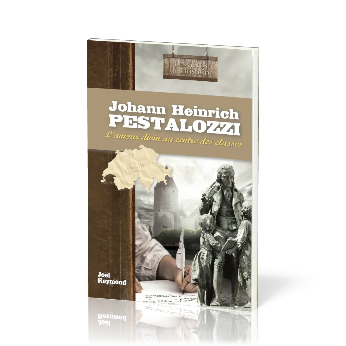 Johann Heinrich Pestalozzi : L'amour divin au centre des classes - [collection Les Héros de...