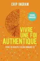 Vivre une foi authentique, version condensée - Vivre en disciple selon Romains 12