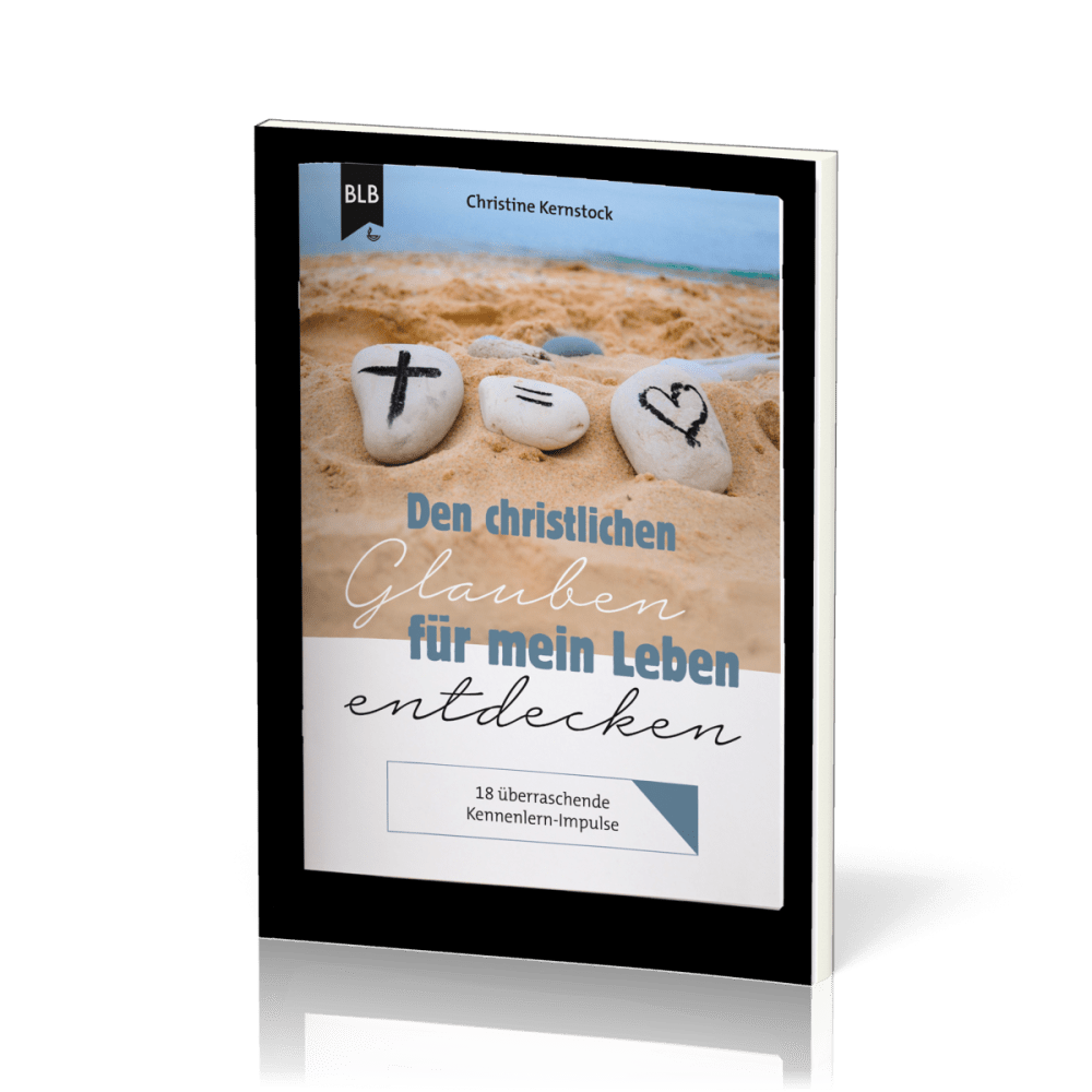 Den christlichen Glauben für mein Leben entdecken - 18 überraschende Kennenlern-Impulse