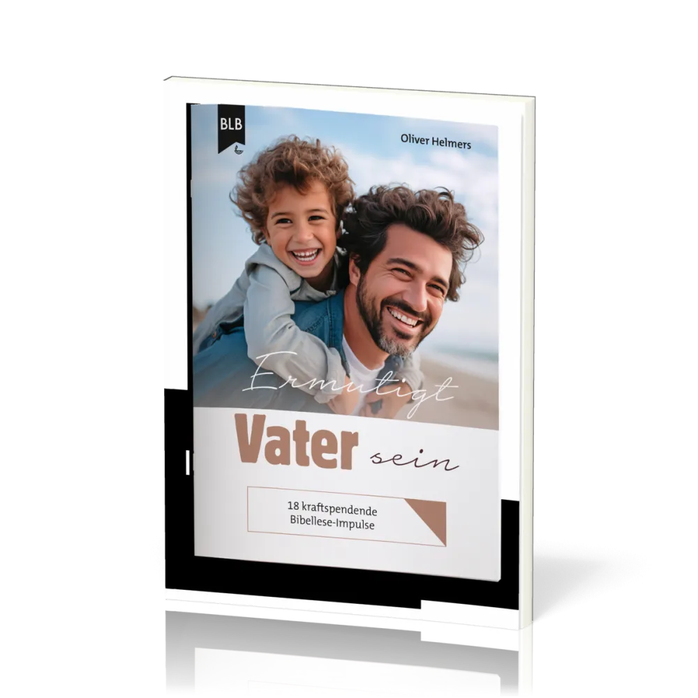 Ermutigt Vater sein - 18 kraftspendende Bibellese-Impulse für Väter