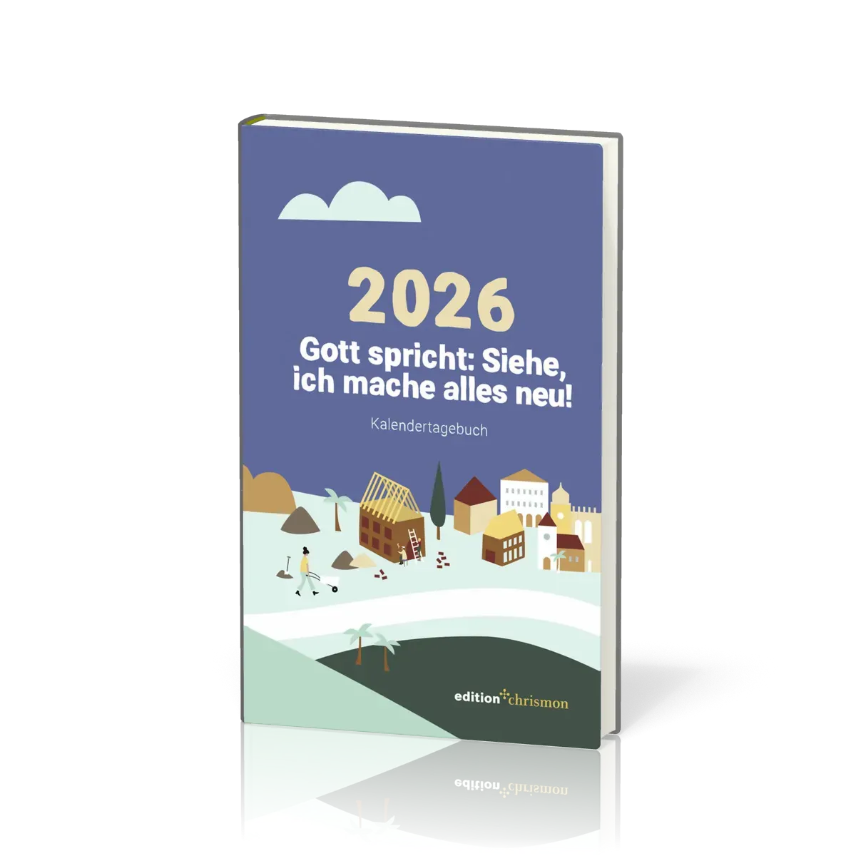 Gott spricht: Siehe, ich mache alles neu - Kalendertagebuch