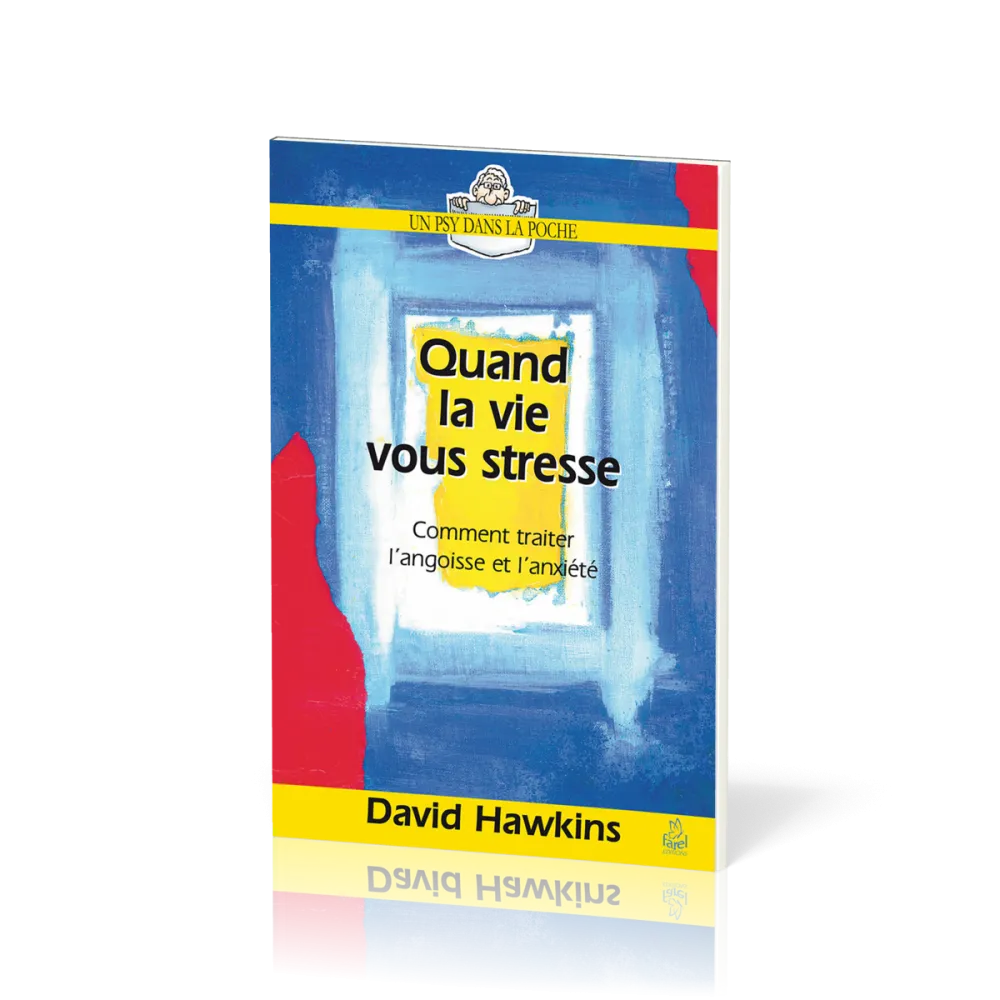 Quand la vie vous stresse - Comment traiter l’angoisse et l’anxiété