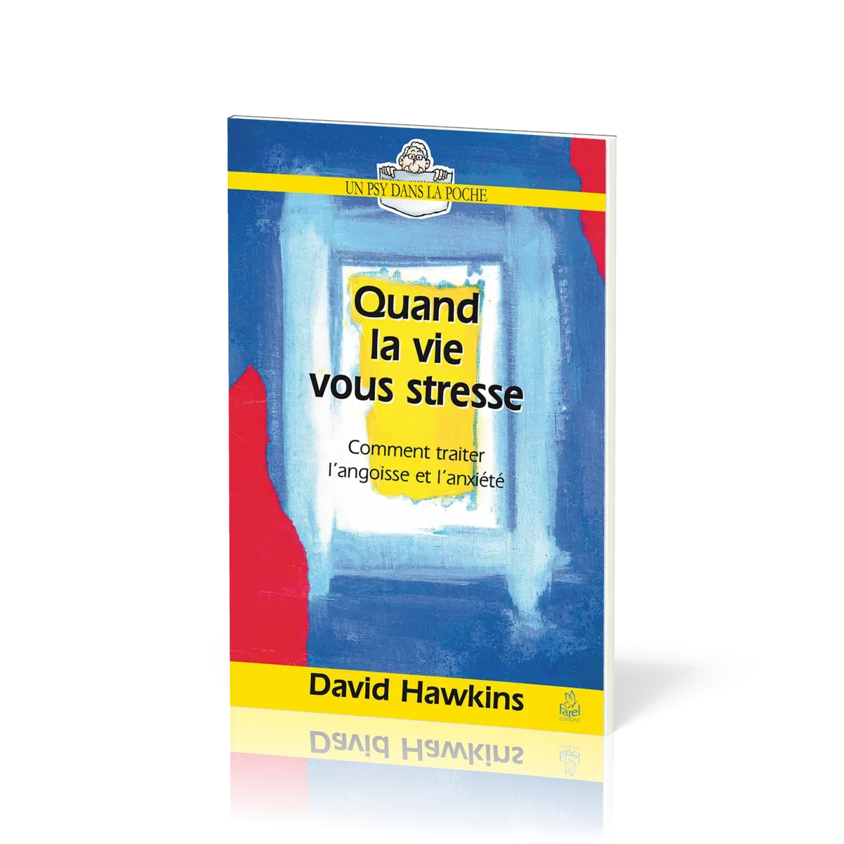 Quand la vie vous stresse - Comment traiter l’angoisse et l’anxiété