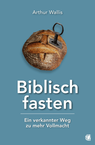 Biblisch fasten - Ein verkannter Weg zu mehr Vollmacht (früher: "sagt die Bibel darüber")