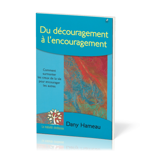 Du découragement à l´encouragement - Comment supporter les creux de la vie pour encourager les...