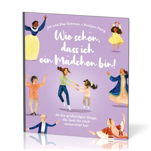 Wie schön, dass ich ein Mädchen bin! - All die grossartigen Dinge, die Gott für mich vorbereitet hat