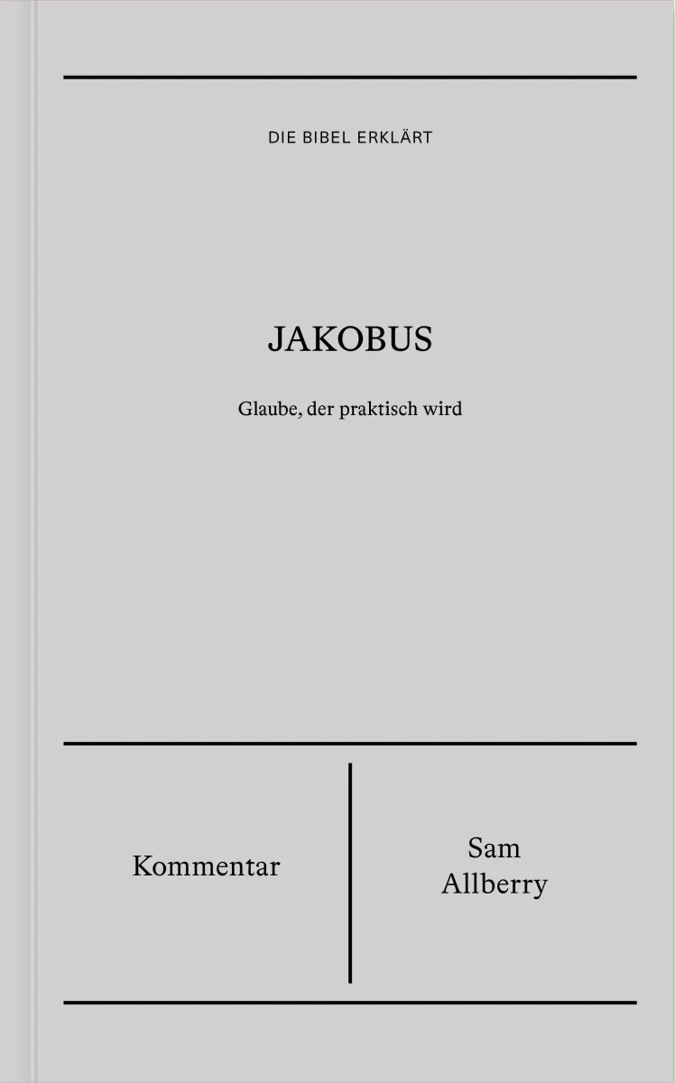 Jakobus (Kommentar) - Glaube, der praktisch wird - Reihe Die Bibel erklärt