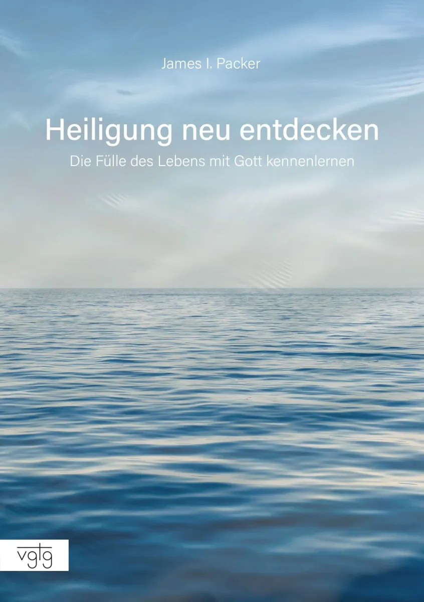 Heiligung neu entdecken - Die Fülle des Lebens mit Gott kennenlernen