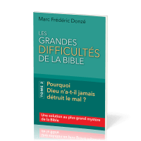 Grandes difficultés de la Bible (Les) - Tome 3 Pourquoi Dieu n’a-t-il jamais détruit le mal ?