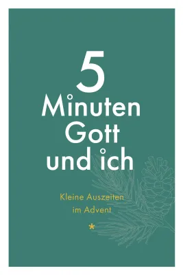 5 Minuten Gott und ich - Kleine Auszeiten im Advent
