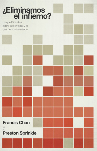 ¿Eliminamos el Infierno? -  Lo que Dios dice acerca de la eternidad, y lo que nosotros hemos...
