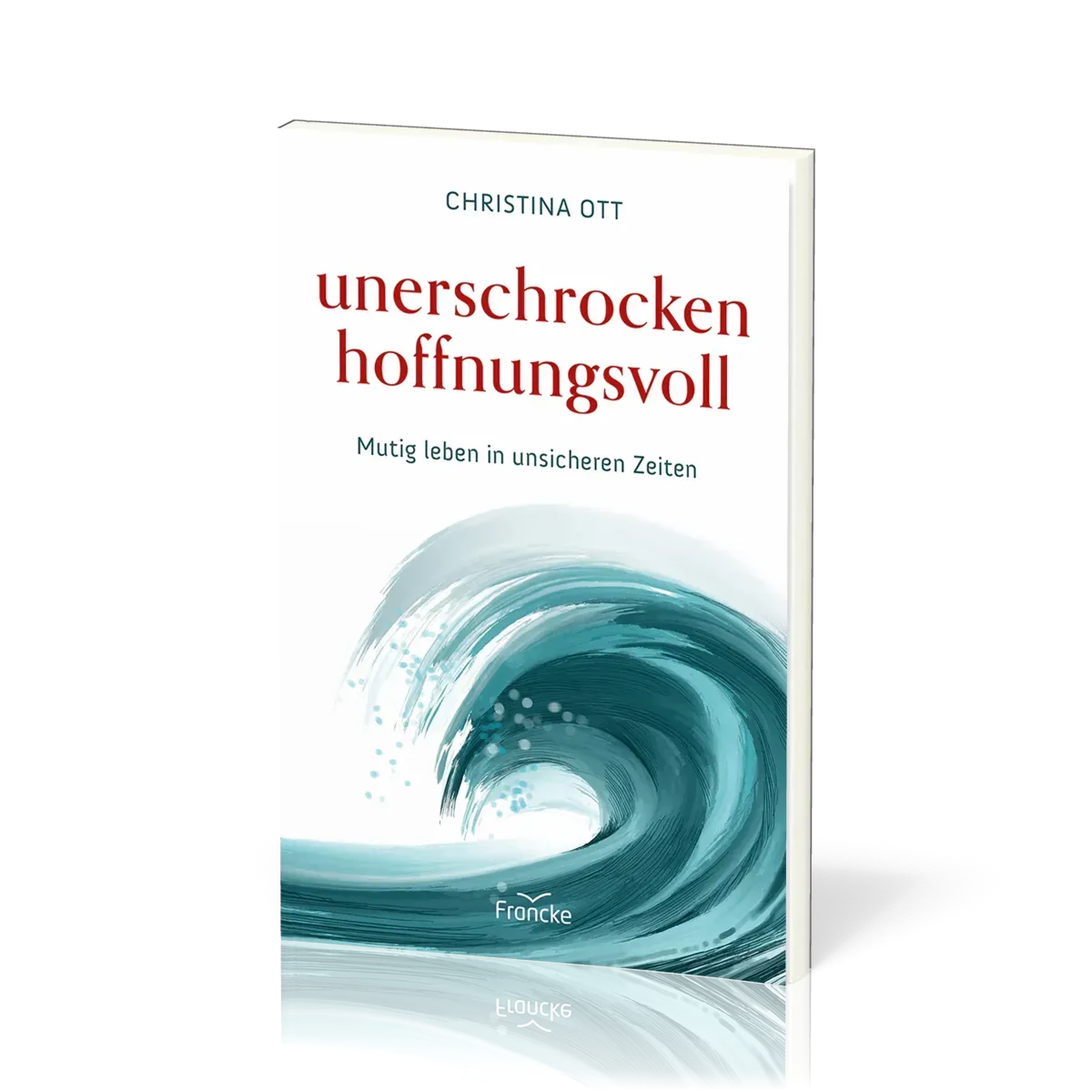 Unerschrocken hoffnungsvoll - Mutig leben in unsicheren Zeiten