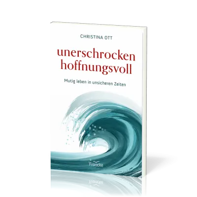 Unerschrocken hoffnungsvoll - Mutig leben in unsicheren Zeiten