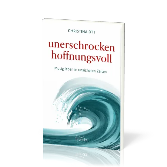 Unerschrocken hoffnungsvoll - Mutig leben in unsicheren Zeiten