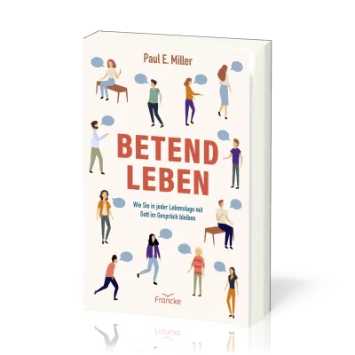 Betend leben - Wie Sie in jeder Lebenslage mit Gott im Gespräch bleiben