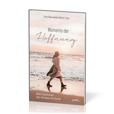 Momente der Hoffnung - Wahre Geschichten über Vertrauen und Glaube