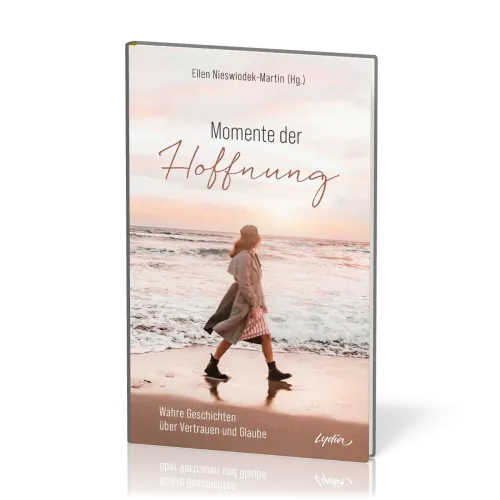 Momente der Hoffnung - Wahre Geschichten über Vertrauen und Glaube