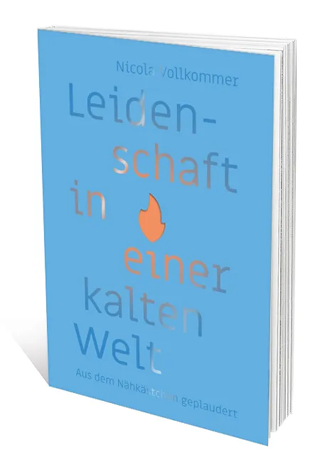 Leidenschaft in einer kalten Welt - Aus dem Nähkästchen geplaudert