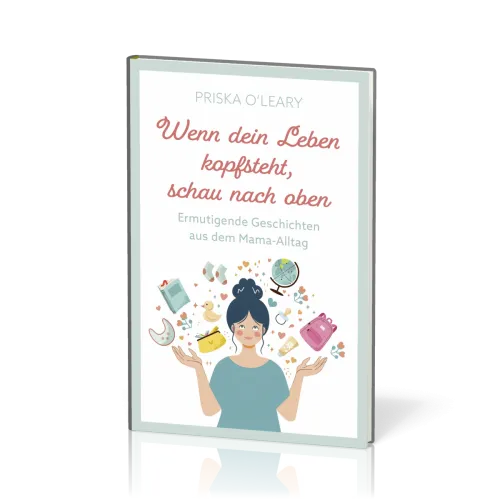 Wenn dein Leben kopfsteht, schau nach oben - Ermutigende Geschichten aus dem Mama-Alltag